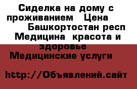 Сиделка на дому с проживанием › Цена ­ 20 000 - Башкортостан респ. Медицина, красота и здоровье » Медицинские услуги   
